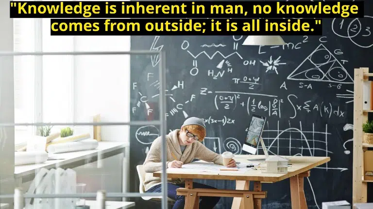 Knowledge is inherent in man, no knowledge comes from outside; it is all inside