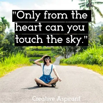 Only from the heart can you touch the sky