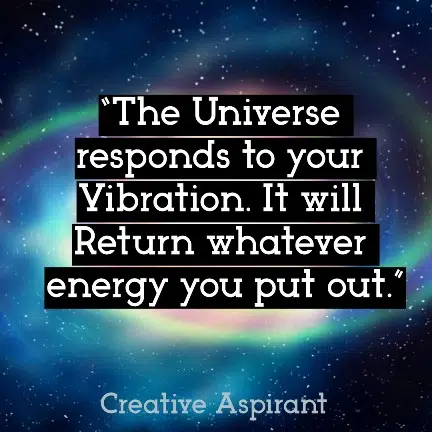 The Universe responds to your Vibration