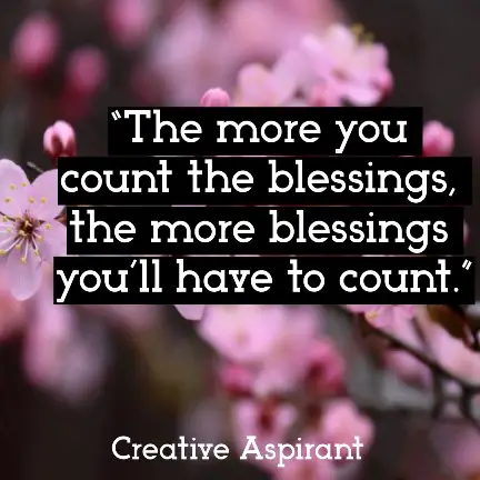 “The more you count the blessings, the more blessings you’ll have to count.