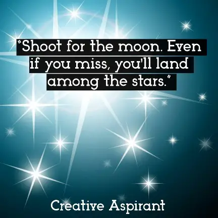 “Shoot for the moon. Even if you miss, you'll land among the stars.”