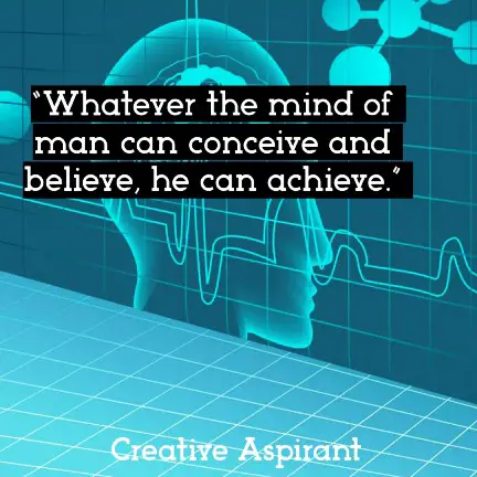 “Whatever the mind of man can conceive and believe, he can achieve.”