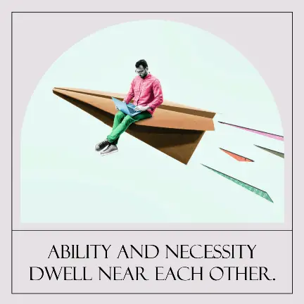 Ability and necessity dwell near each other. in