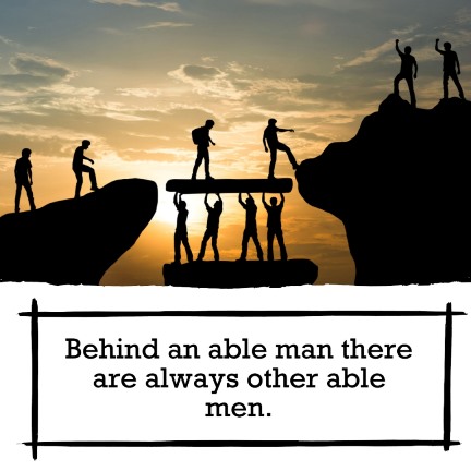 Behind an able man there are always other able men.