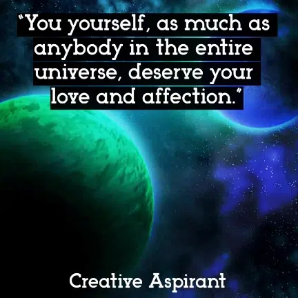 “You yourself, as much as anybody in the entire universe, deserve your love and affection.”