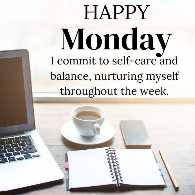 I commit to self-care and balance, nurturing myself throughout the week.