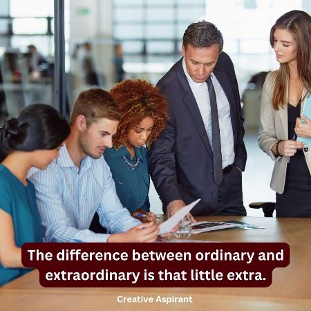 The difference between ordinary and extraordinary is that little extra.